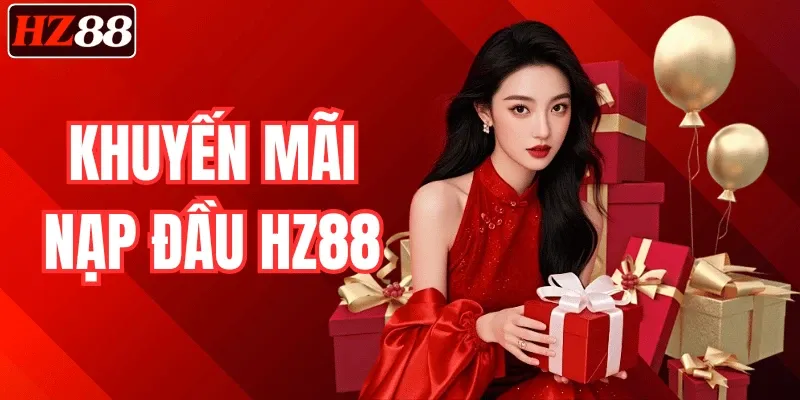 Khuyến Mãi Nạp Đầu HZ88 Hấp Dẫn Nhận Thưởng Ngay